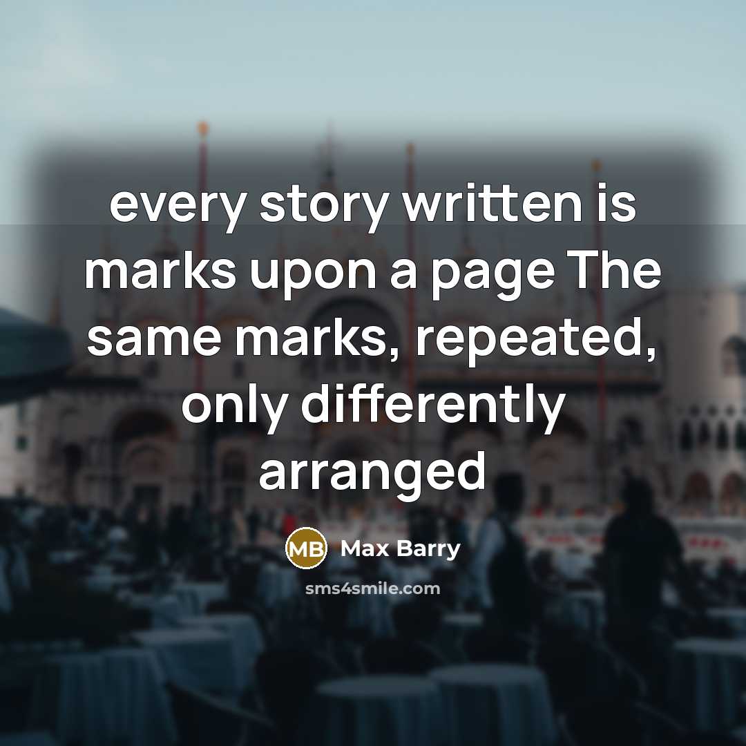 “every story written is marks upon a page The same…” quote by Max Barry
