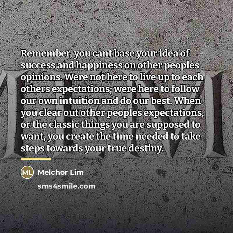 “Remember, you cant base your idea of success and happiness…” quote by Melchor Lim