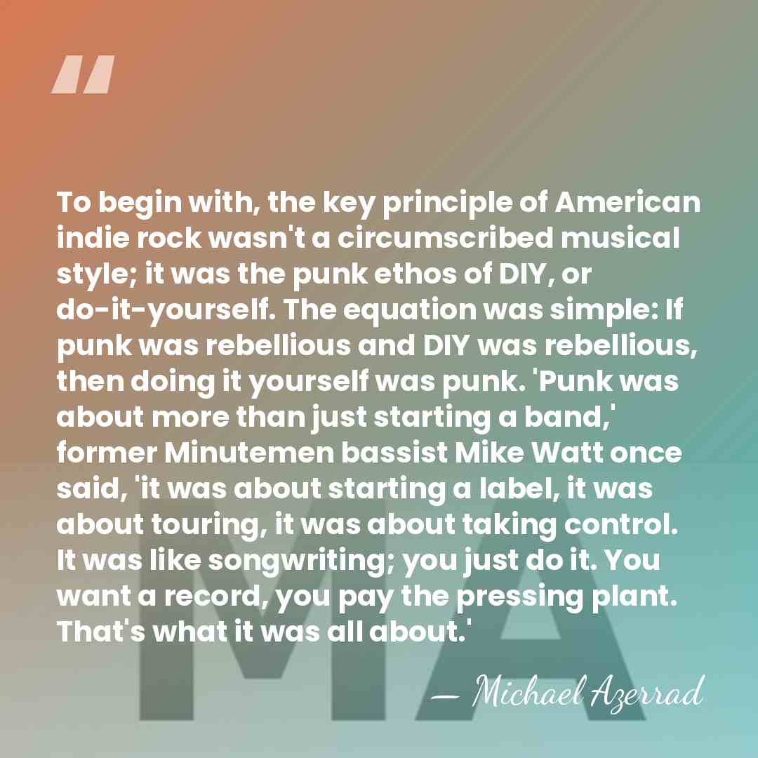 To begin with, the key principle of American indie rock wasn't a&hellip; - Michael Azerrad