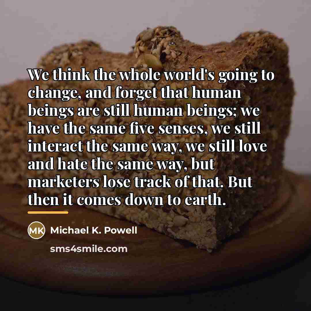 “We think the whole world's going to change, and forget…” quote by Michael K. Powell