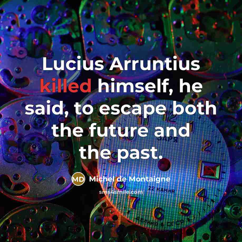 “Lucius Arruntius killed himself, he said, to escape both the…” quote by Michel de Montaigne