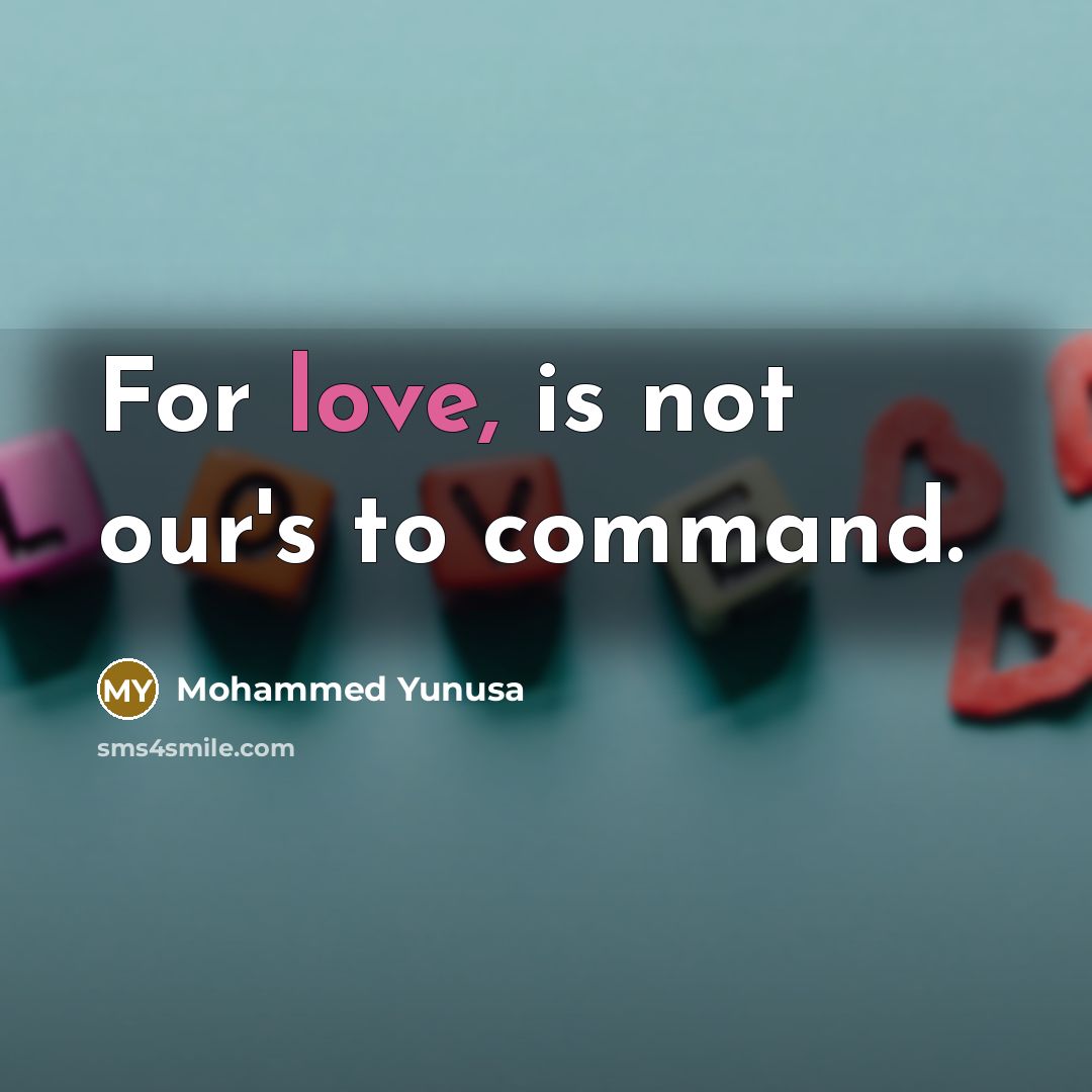 “For love, is not our's to command.…” quote by Mohammed Yunusa