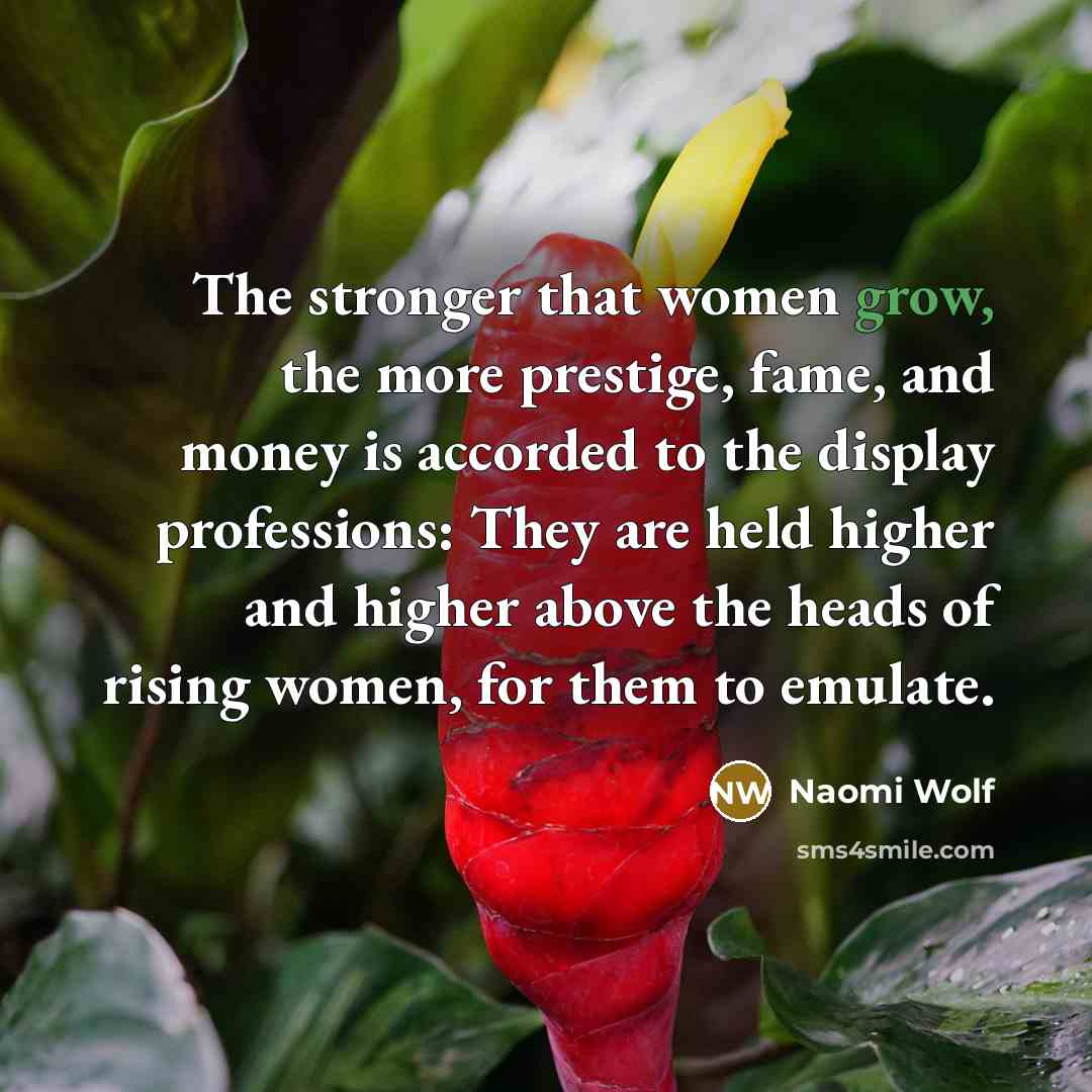 “The stronger that women grow, the more prestige, fame, and…” quote by Naomi Wolf