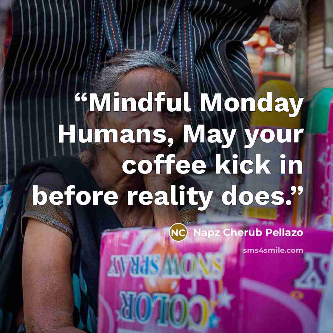 “Mindful Monday Humans, May your coffee kick in before reality does.” quote by Napz Cherub Pellazo