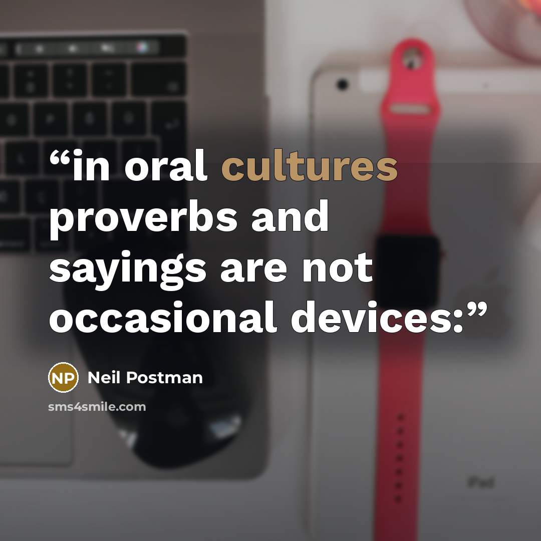 “in oral cultures proverbs and sayings are not occasional devices:” quote by Neil Postman