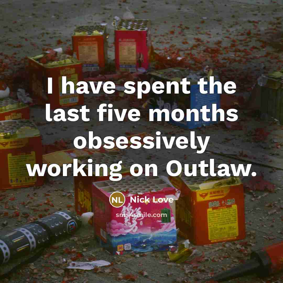 “I have spent the last five months obsessively working on…” quote by Nick Love