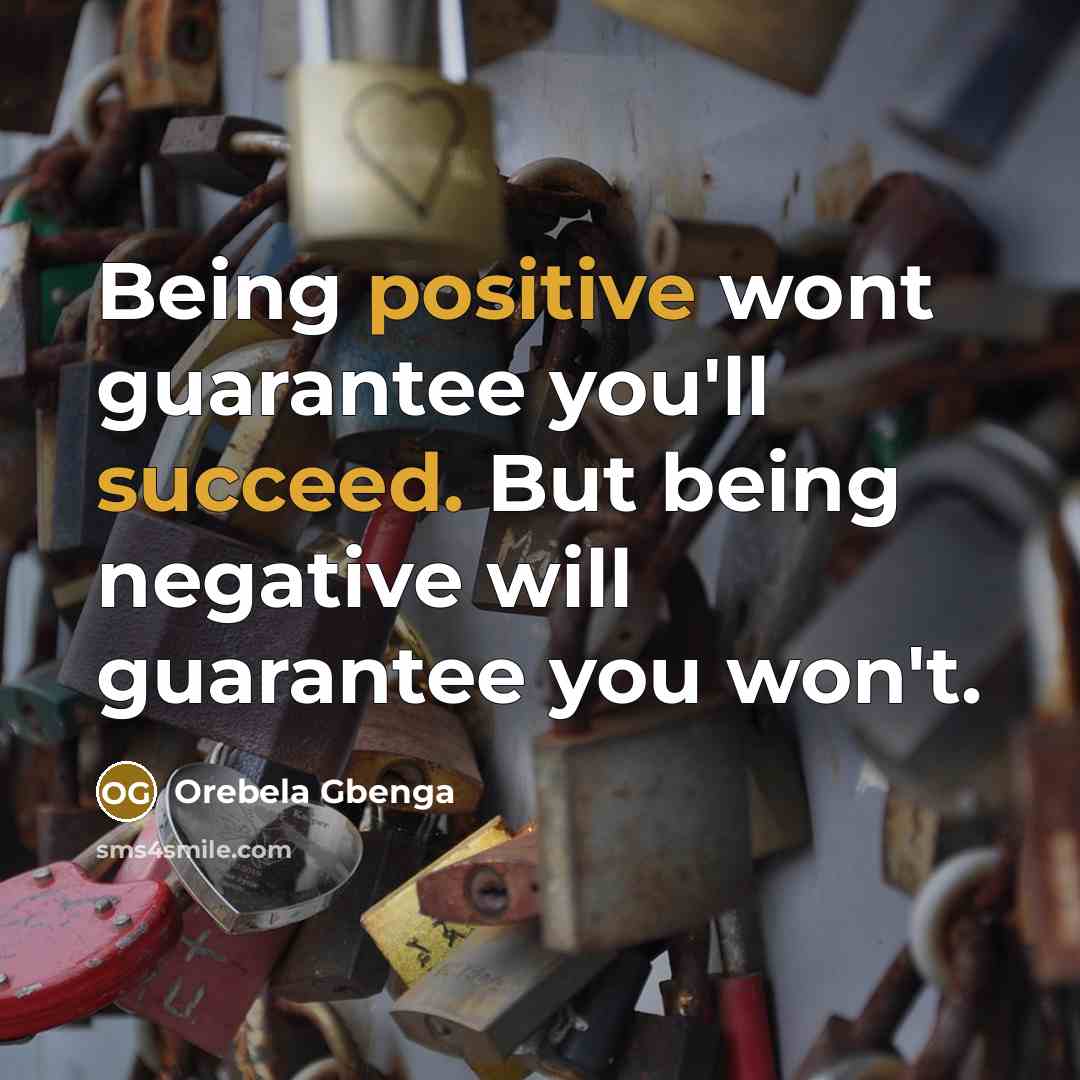 “Being positive wont guarantee you'll succeed. But being negative will…” quote by Orebela Gbenga