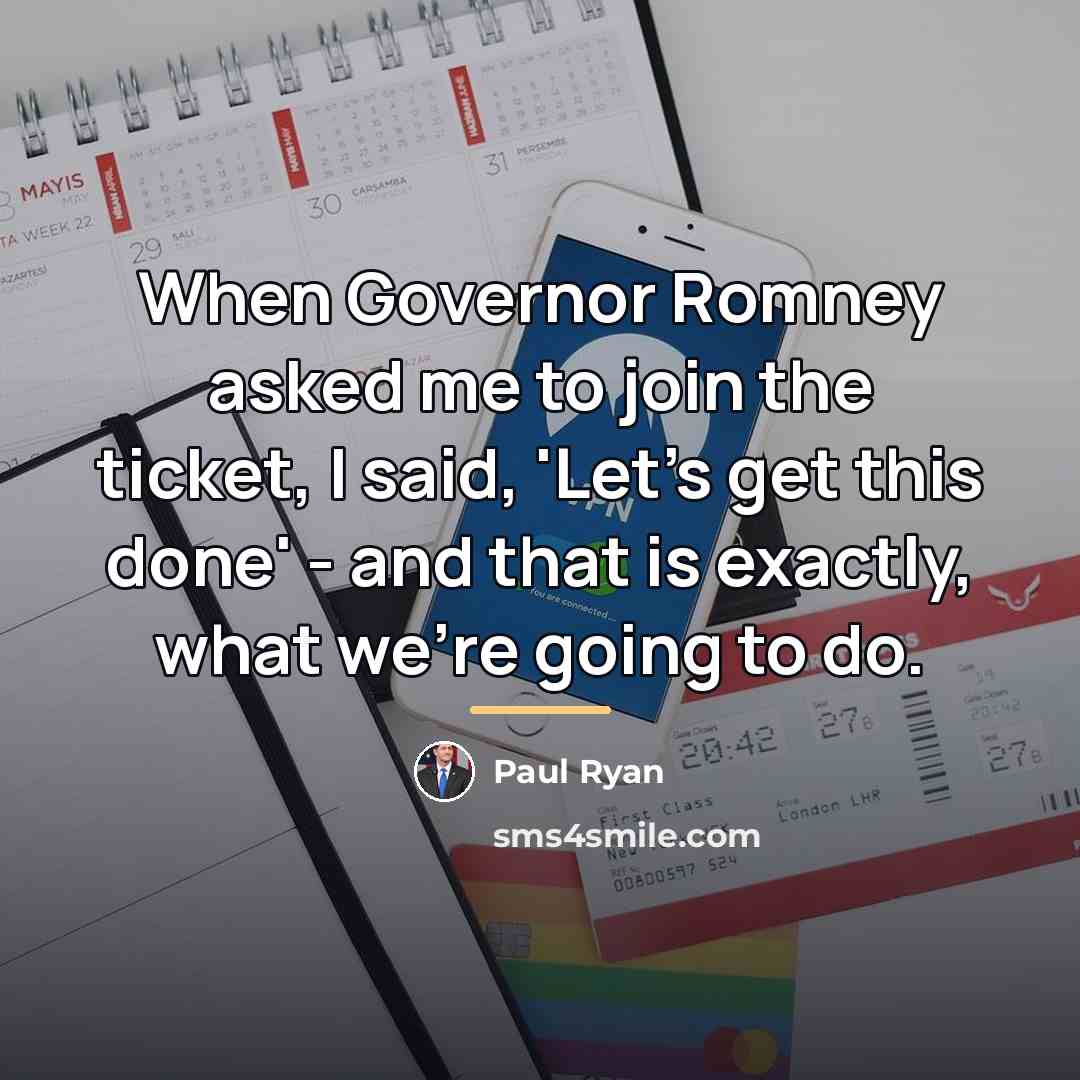 “When Governor Romney asked me to join the ticket, I…” quote by Paul Ryan