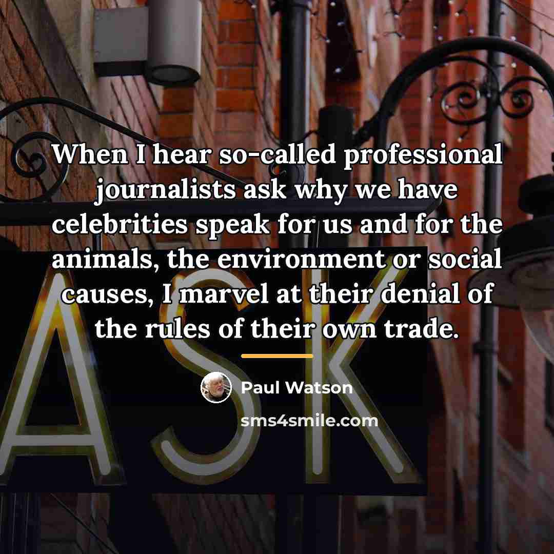 “When I hear so-called professional journalists ask why we have…” quote by Paul Watson