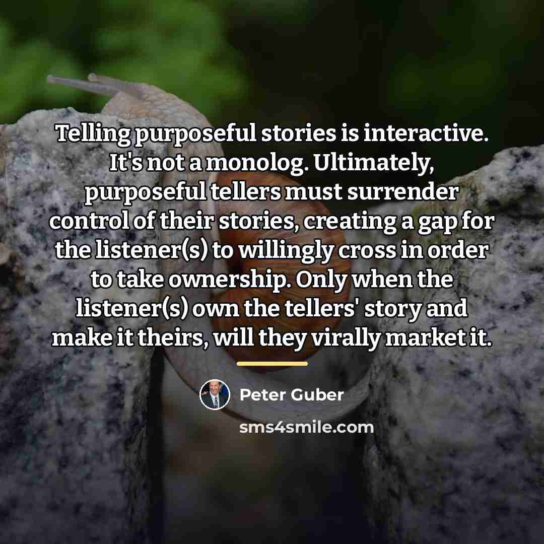 “Telling purposeful stories is interactive. It's not a monolog. Ultimately,…” quote by Peter Guber