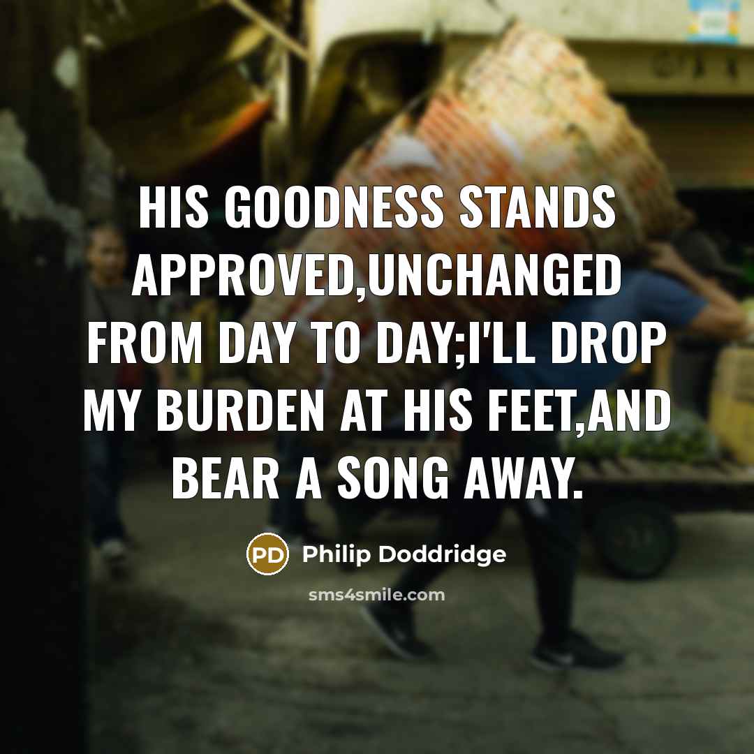 “His goodness stands approved,Unchanged from day to day;I'll drop my…” quote by Philip Doddridge