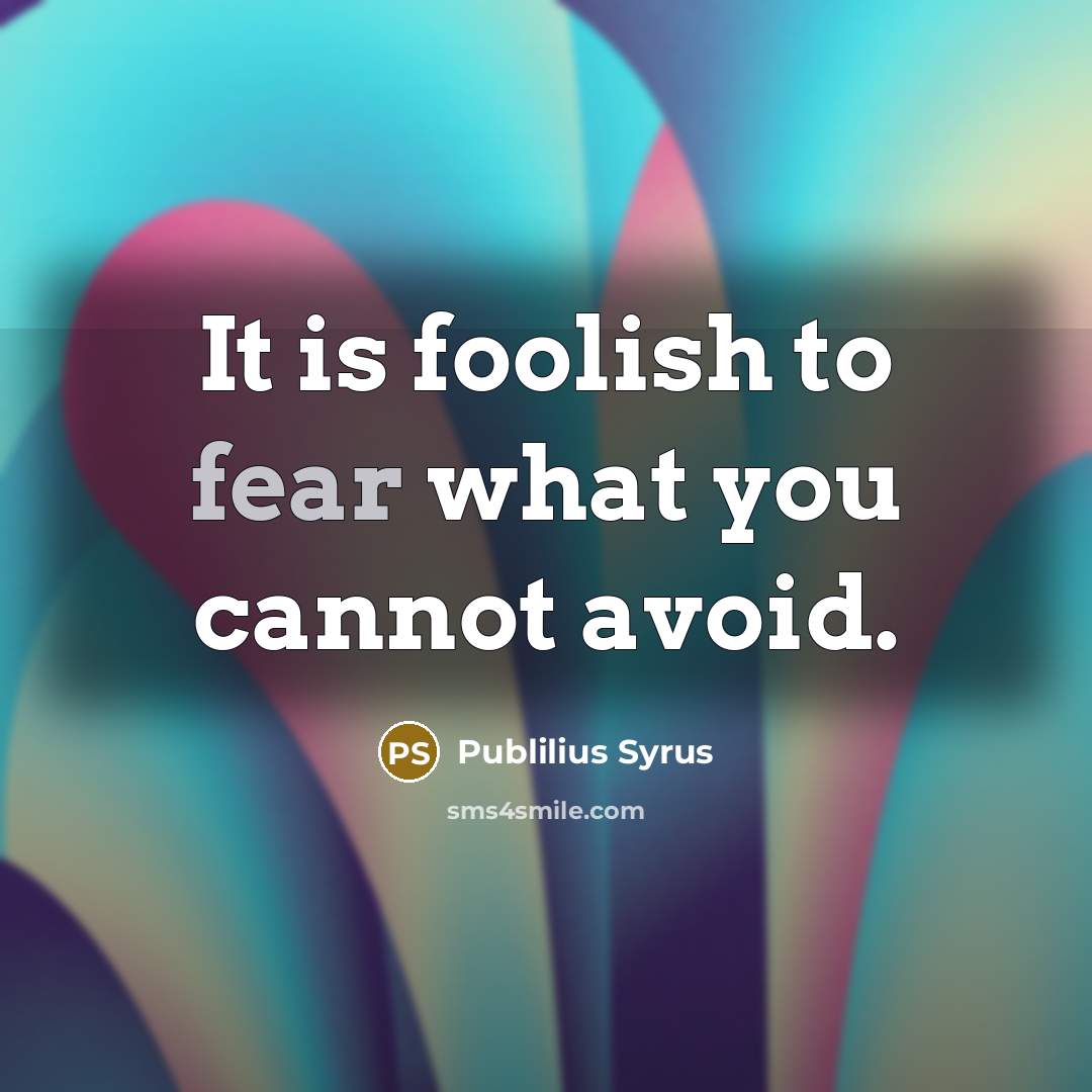 “It is foolish to fear what you cannot avoid.…” quote by Publilius Syrus
