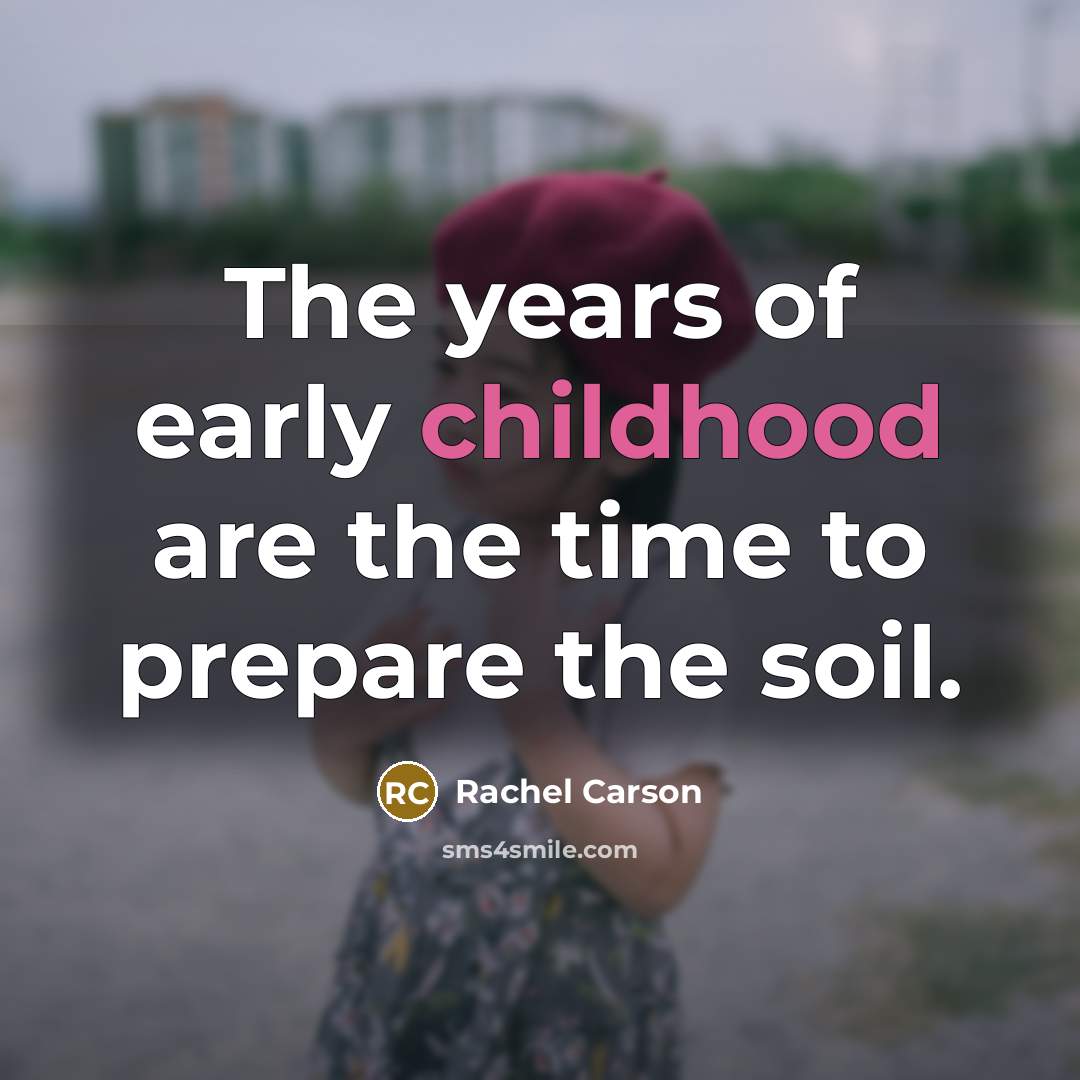 “The years of early childhood are the time to prepare…” quote by Rachel Carson