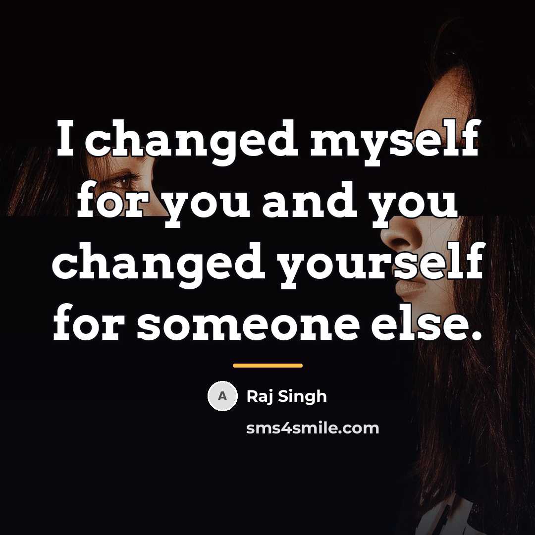 “I changed myself for you and you changed yourself for…” quote by Raj Singh