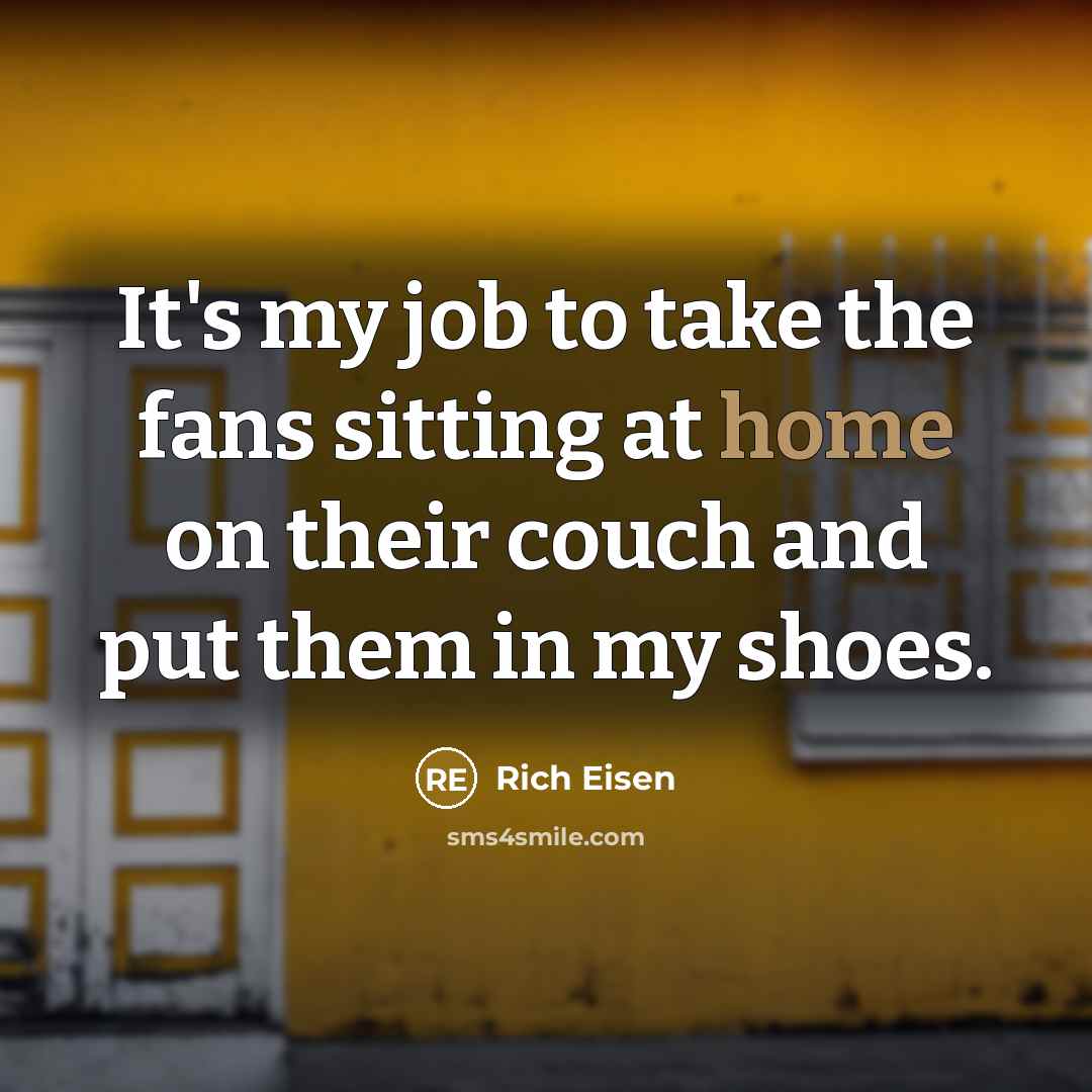 “It's my job to take the fans sitting at home…” quote by Rich Eisen