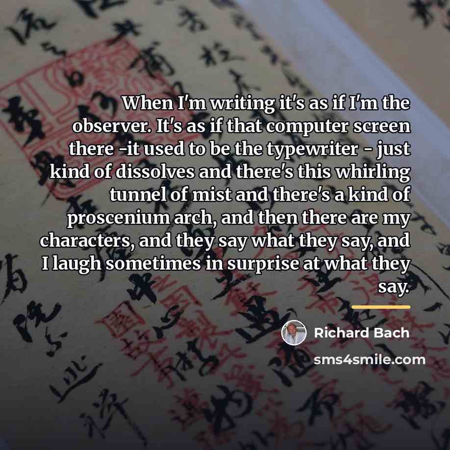 “When I'm writing it's as if I'm the observer. It's…” quote by Richard Bach