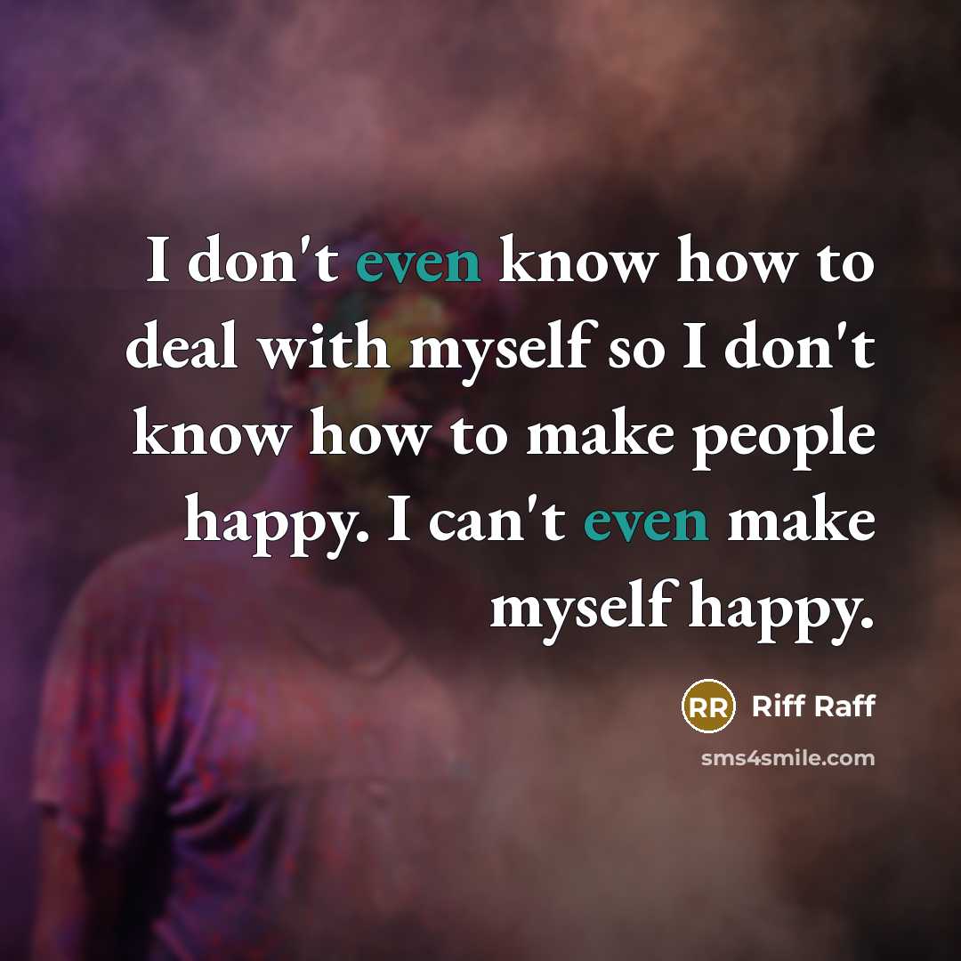 “I don't even know how to deal with myself so…” quote by Riff Raff