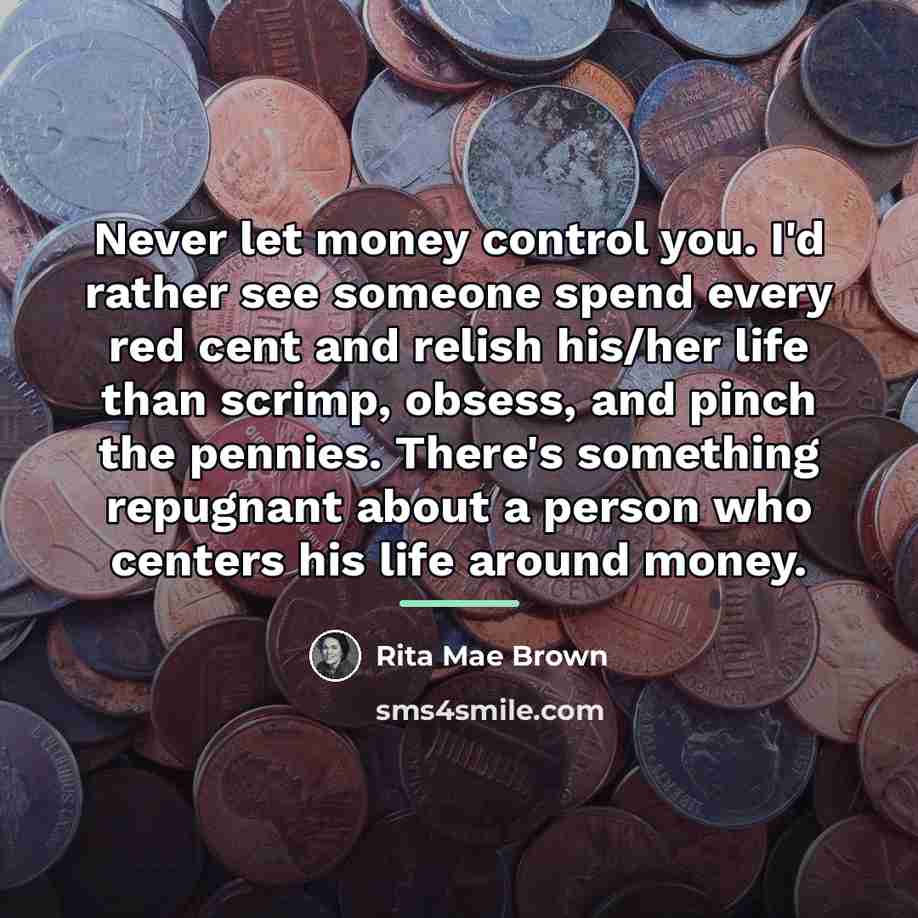 “Never let money control you. I'd rather see someone spend…” quote by Rita Mae Brown