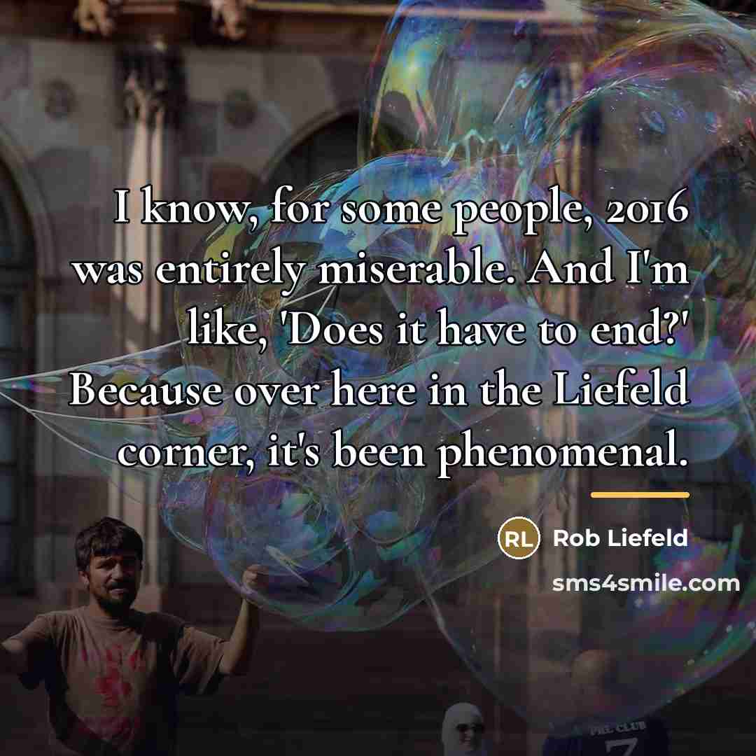 “I know, for some people, 2016 was entirely miserable. And…” quote by Rob Liefeld