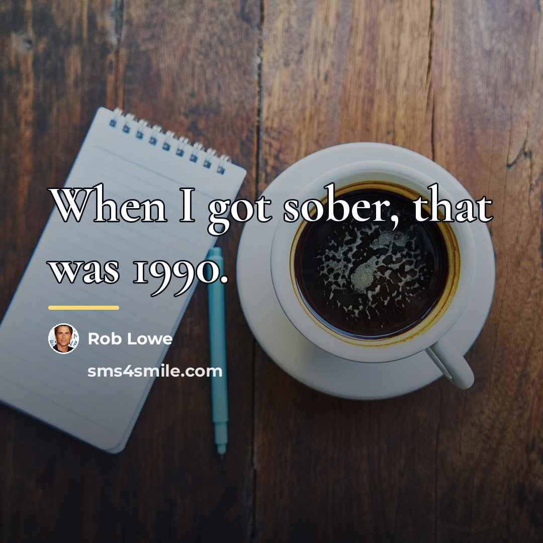 “When I got sober, that was 1990.…” quote by Rob Lowe