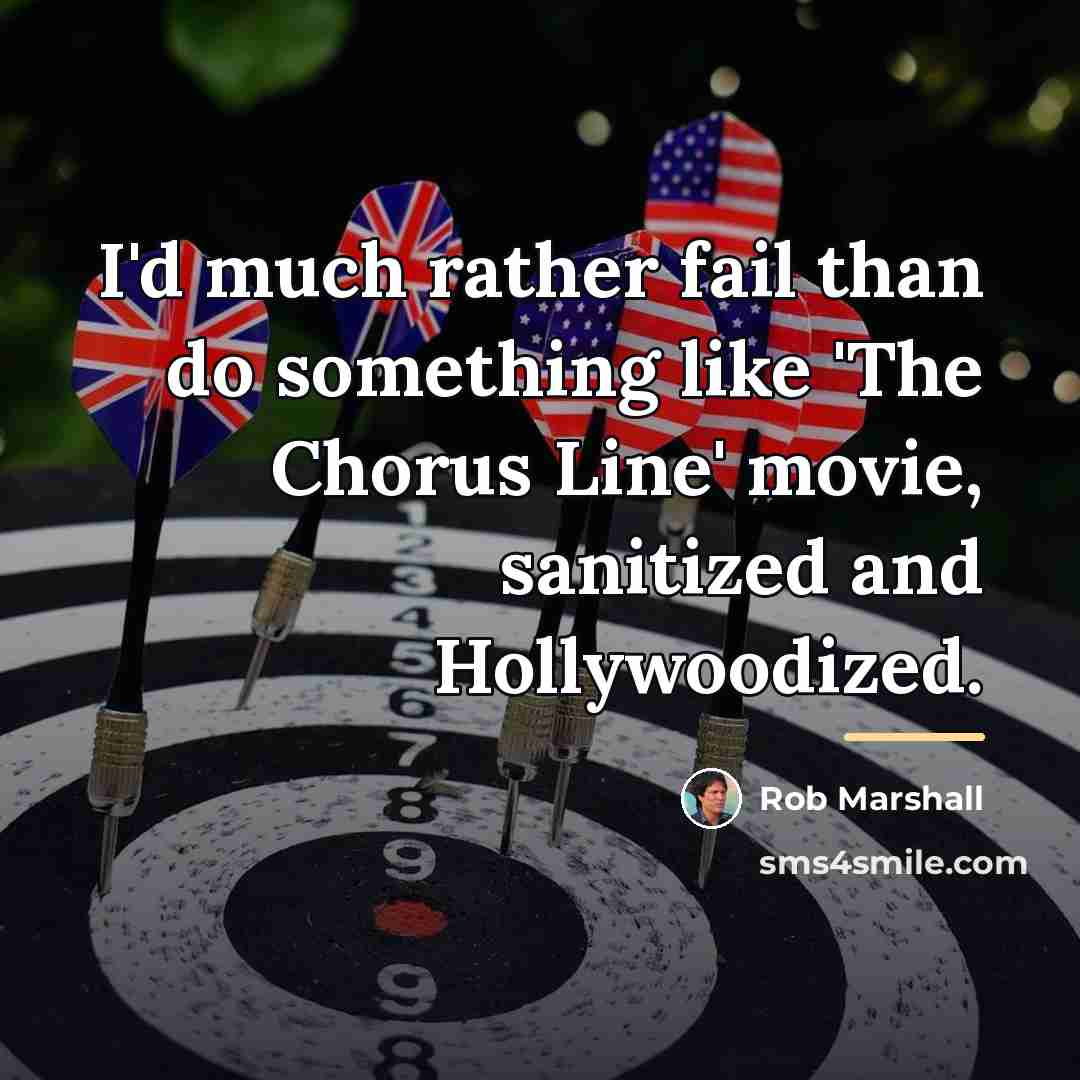 “I'd much rather fail than do something like 'The Chorus…” quote by Rob Marshall