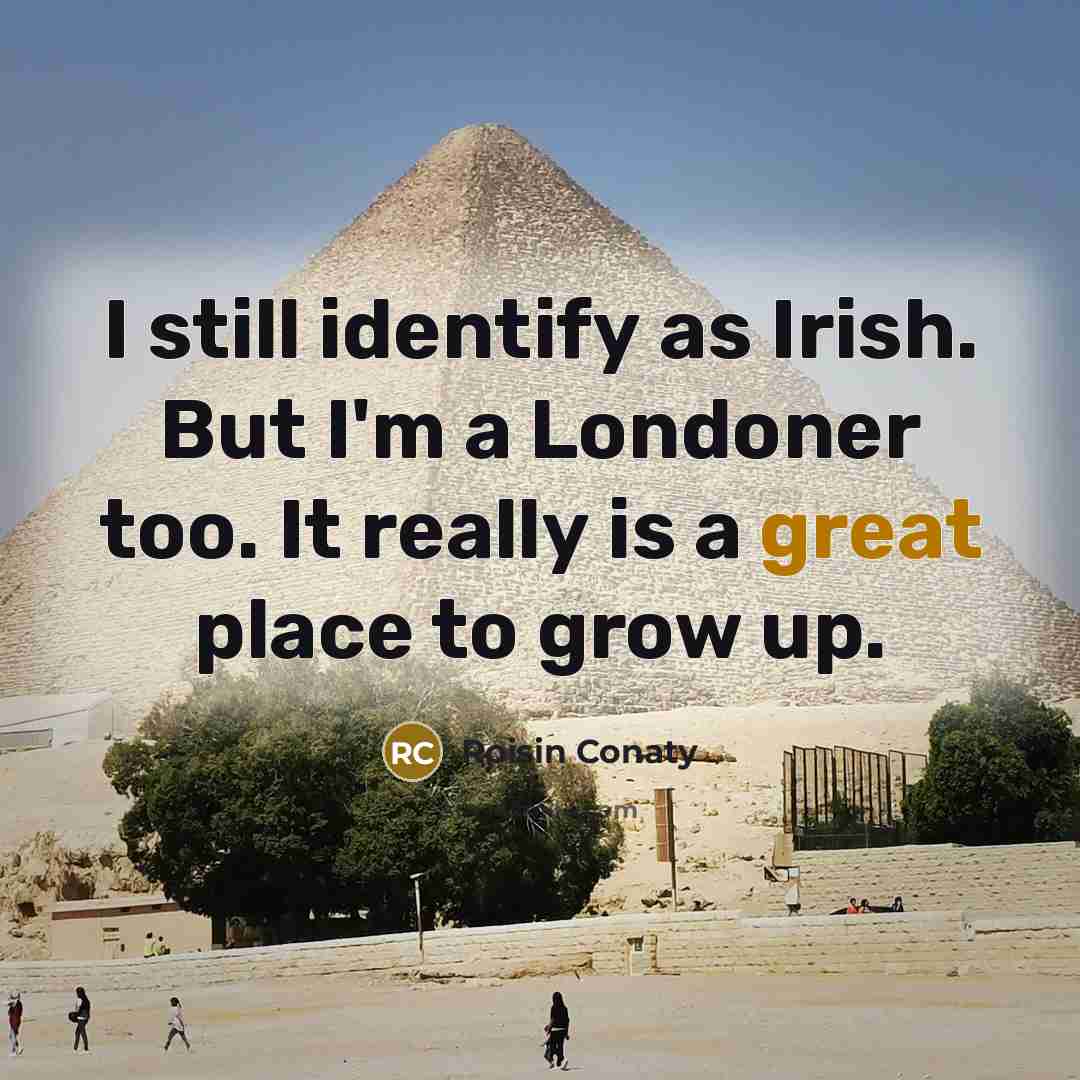 “I still identify as Irish. But I'm a Londoner too.…” quote by Roisin Conaty