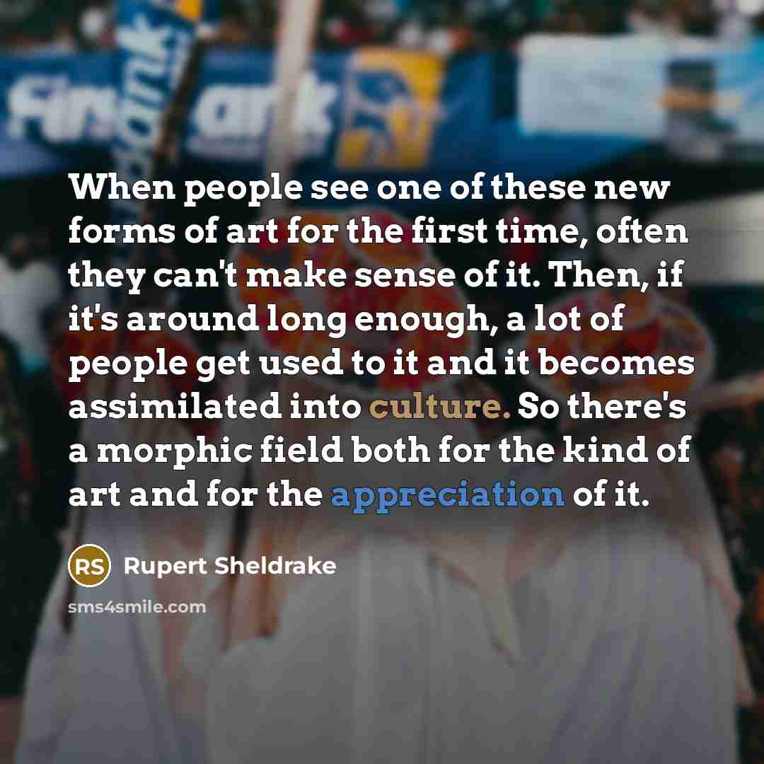 “When people see one of these new forms of art…” quote by Rupert Sheldrake