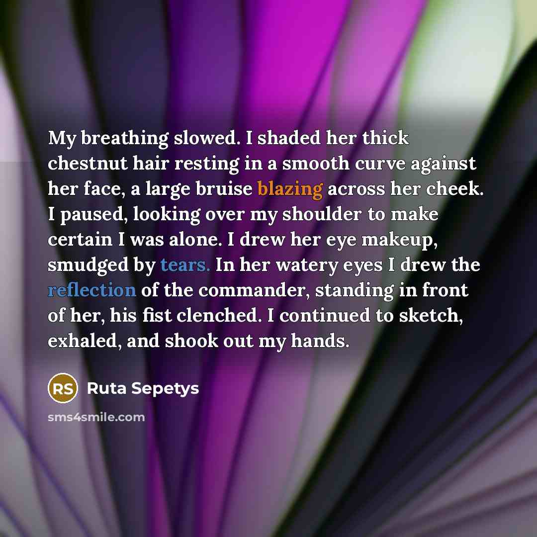 “My breathing slowed. I shaded her thick chestnut hair resting…” quote by Ruta Sepetys
