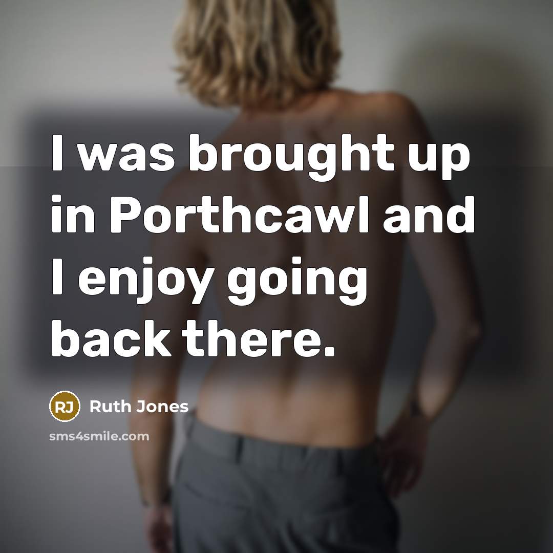“I was brought up in Porthcawl and I enjoy going…” quote by Ruth Jones