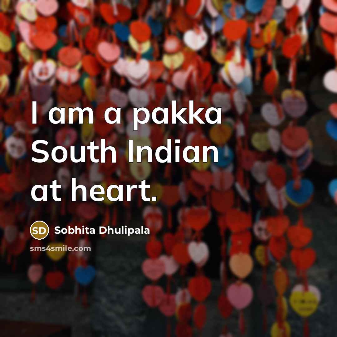 “I am a pakka South Indian at heart.…” quote by Sobhita Dhulipala