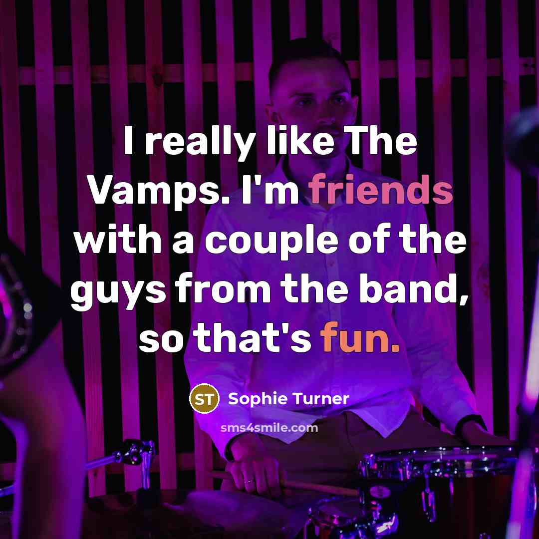 “I really like The Vamps. I'm friends with a couple…” quote by Sophie Turner