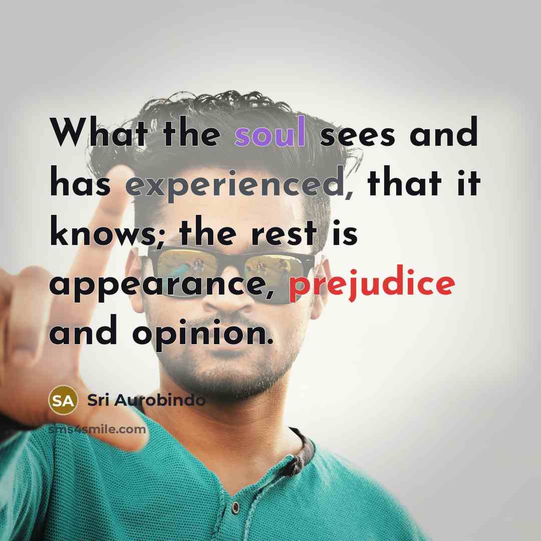 “What the soul sees and has experienced, that it knows;…” quote by Sri Aurobindo
