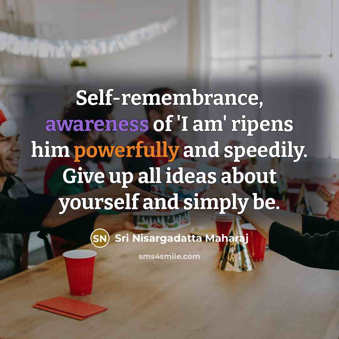 “Self-remembrance, awareness of 'I am' ripens him powerfully and speedily.…” quote by Sri Nisargadatta Maharaj