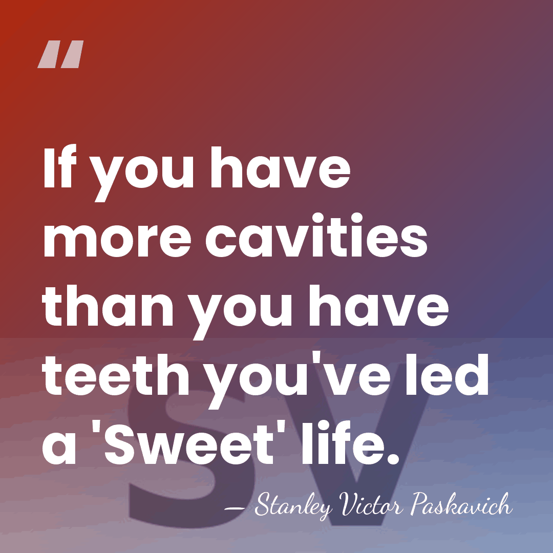 If you have more cavities than you have teeth you've led a&hellip; - Stanley Victor Paskavich