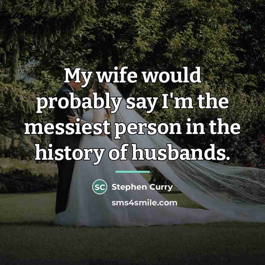 “My wife would probably say I'm the messiest person in…” quote by Stephen Curry