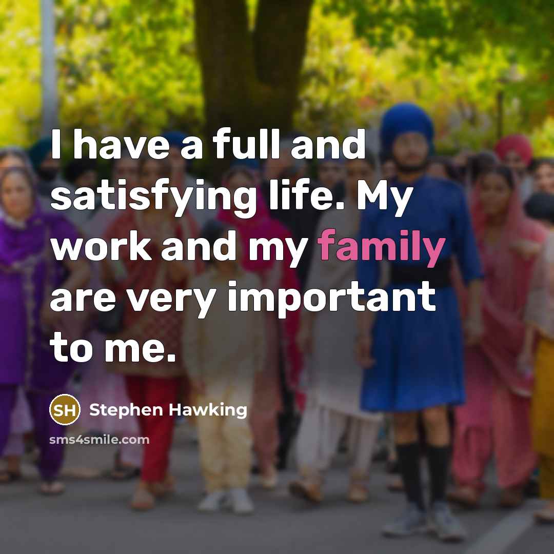 “I have a full and satisfying life. My work and…” quote by Stephen Hawking