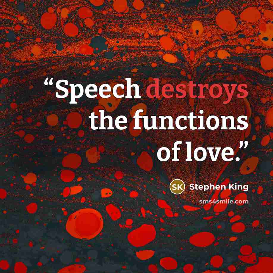 “Speech destroys the functions of love.” quote by Stephen King