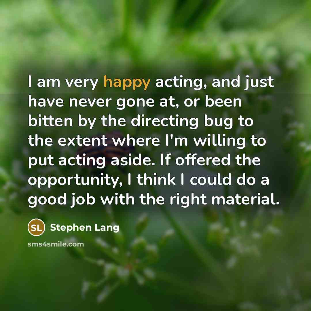 “I am very happy acting, and just have never gone…” quote by Stephen Lang
