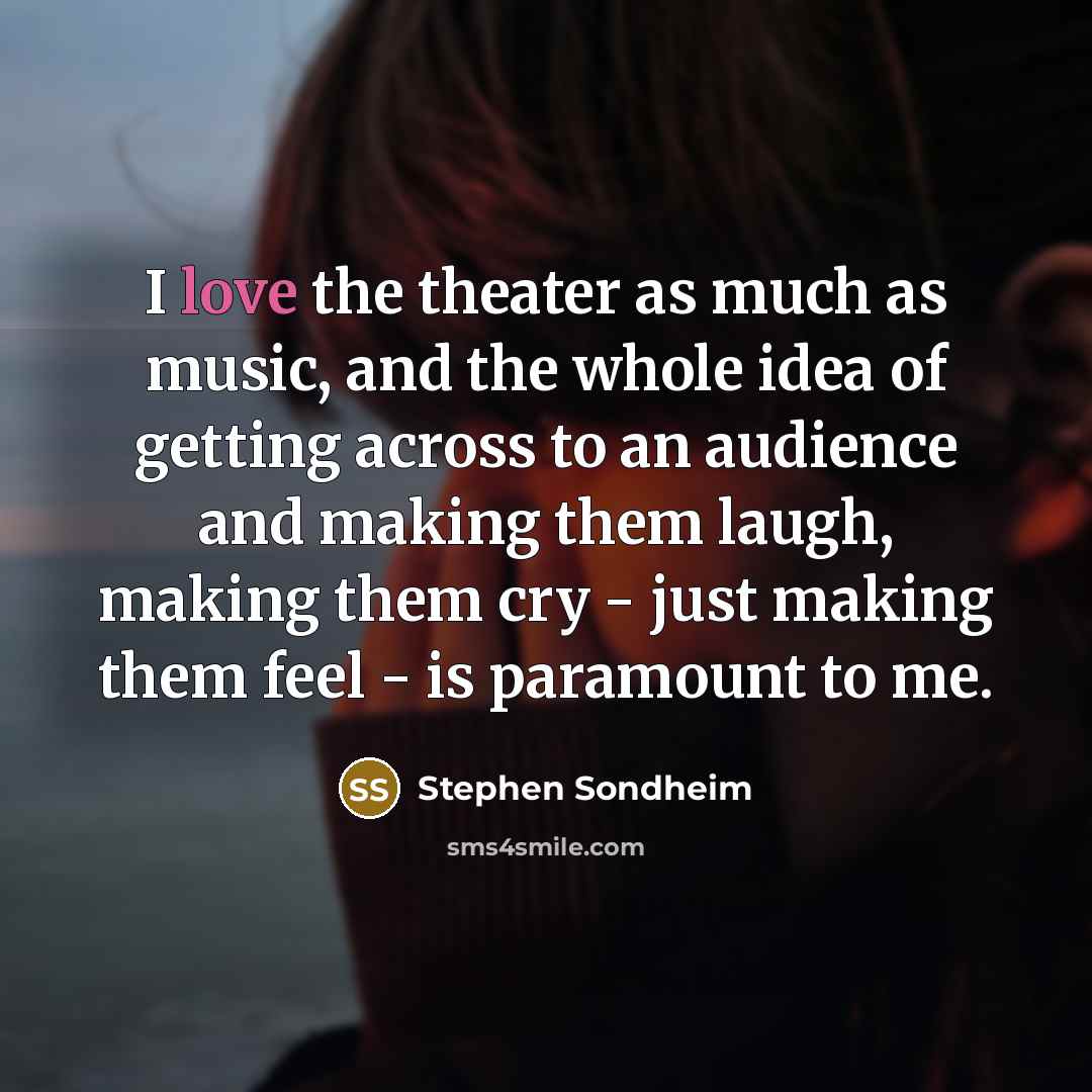 “I love the theater as much as music, and the…” quote by Stephen Sondheim