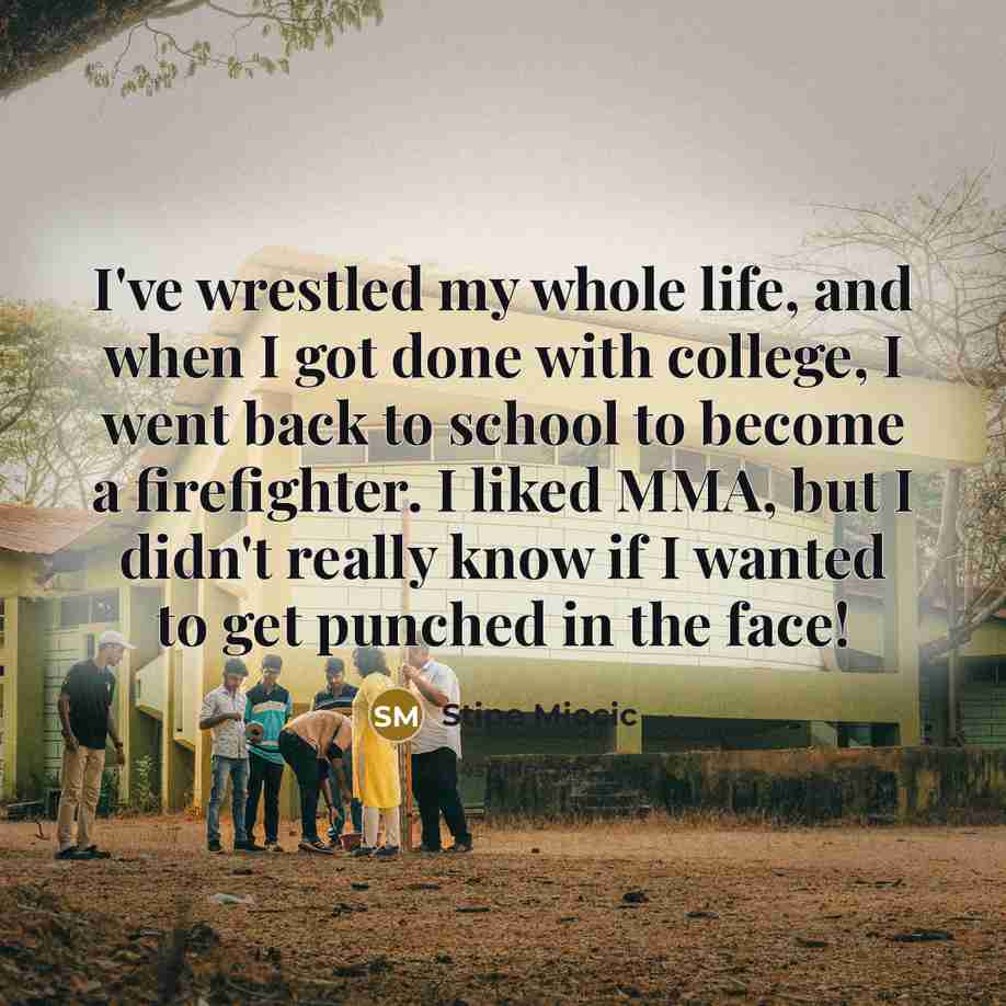 “I've wrestled my whole life, and when I got done…” quote by Stipe Miocic