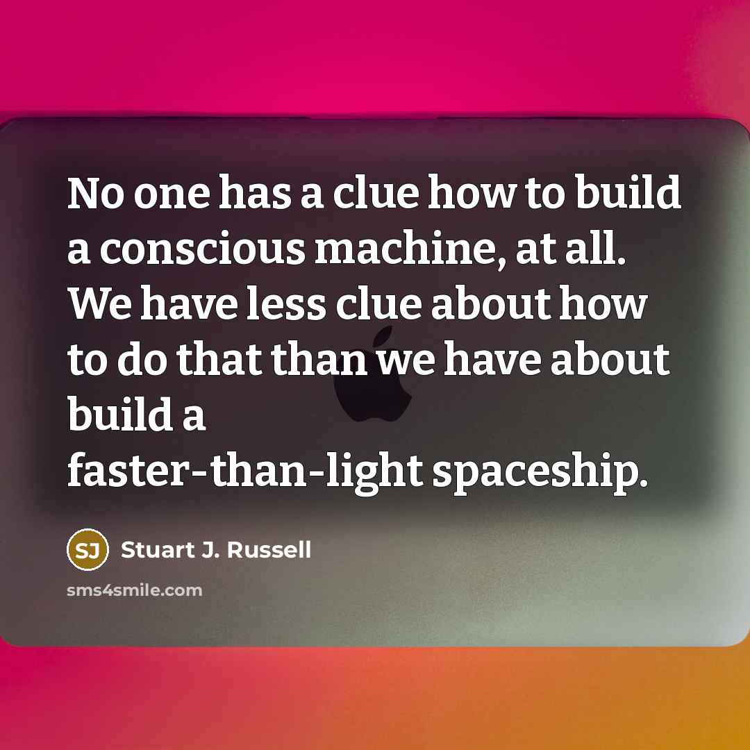 “No one has a clue how to build a conscious…” quote by Stuart J. Russell
