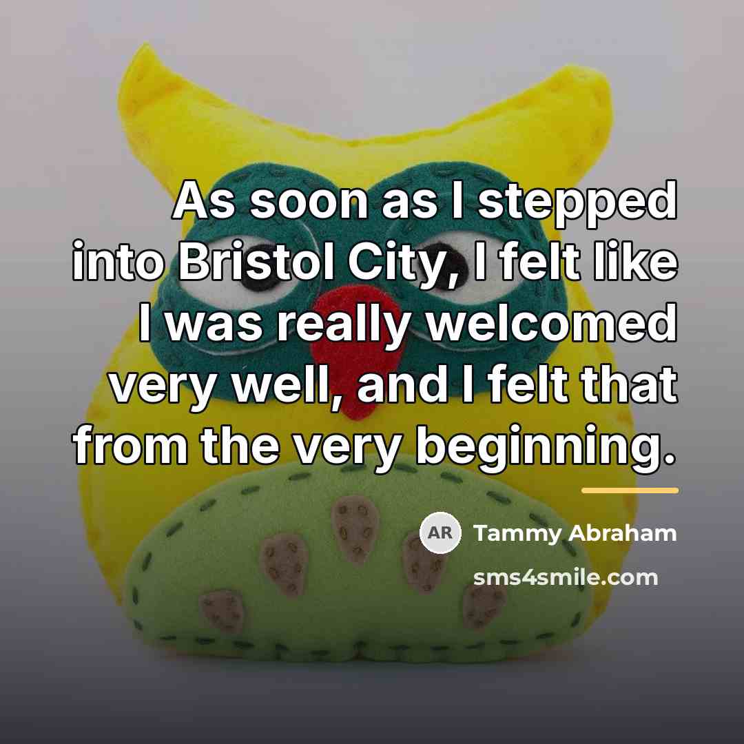 “As soon as I stepped into Bristol City, I felt…” quote by Tammy Abraham