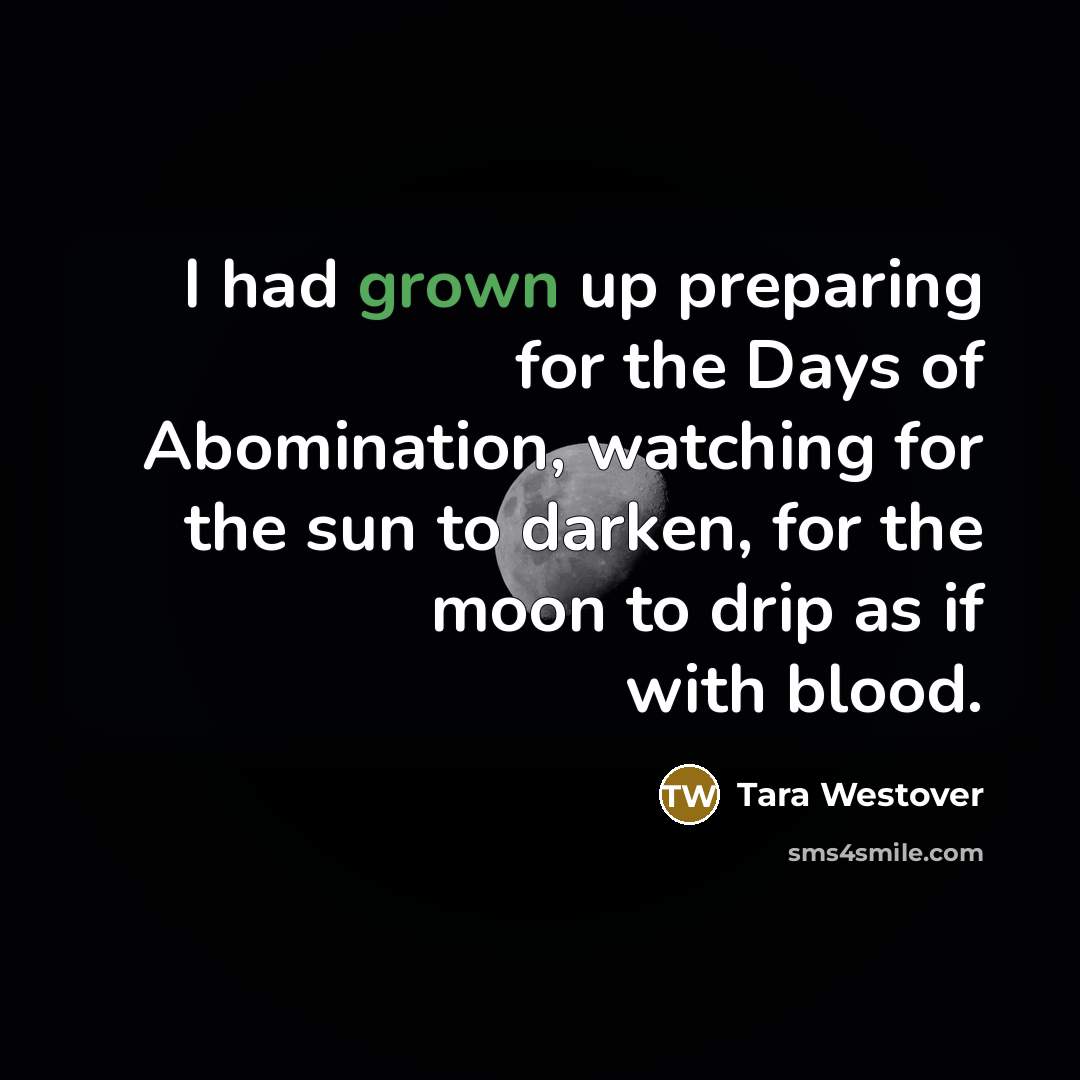 “I had grown up preparing for the Days of Abomination,…” quote by Tara Westover