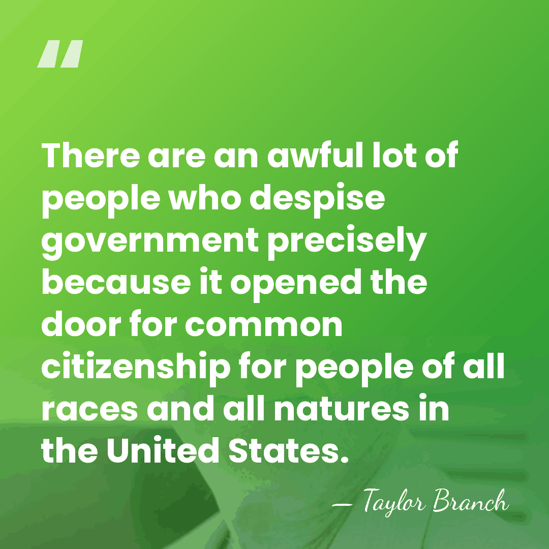 There are an awful lot of people who despise government precisely because&hellip; - Taylor Branch