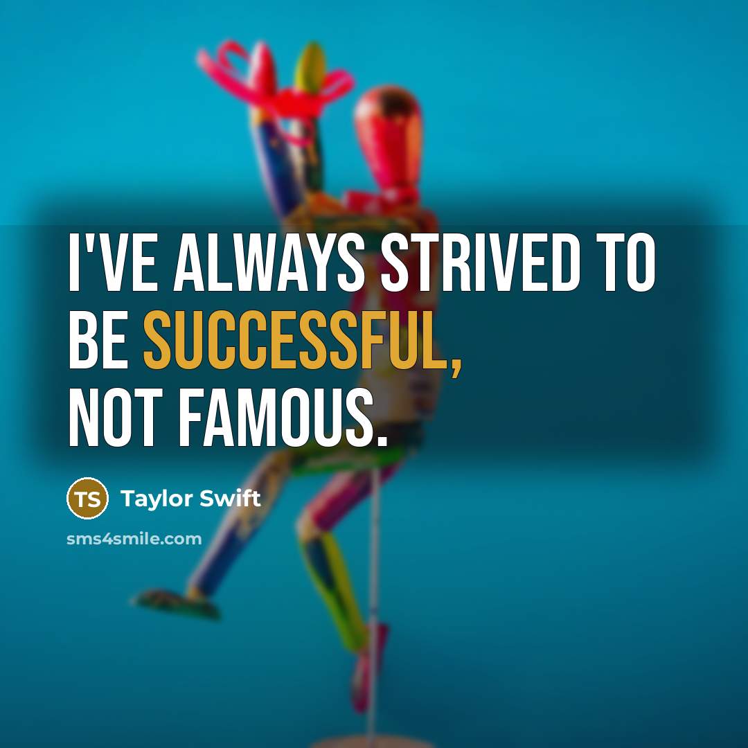 “I've always strived to be successful, not famous.…” quote by Taylor Swift