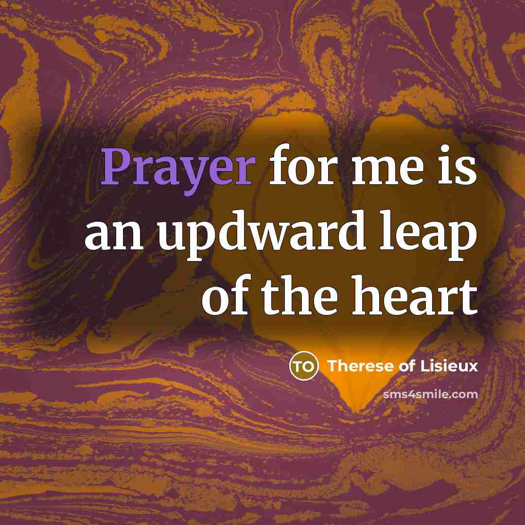 “Prayer for me is an updward leap of the heart…” quote by Therese of Lisieux