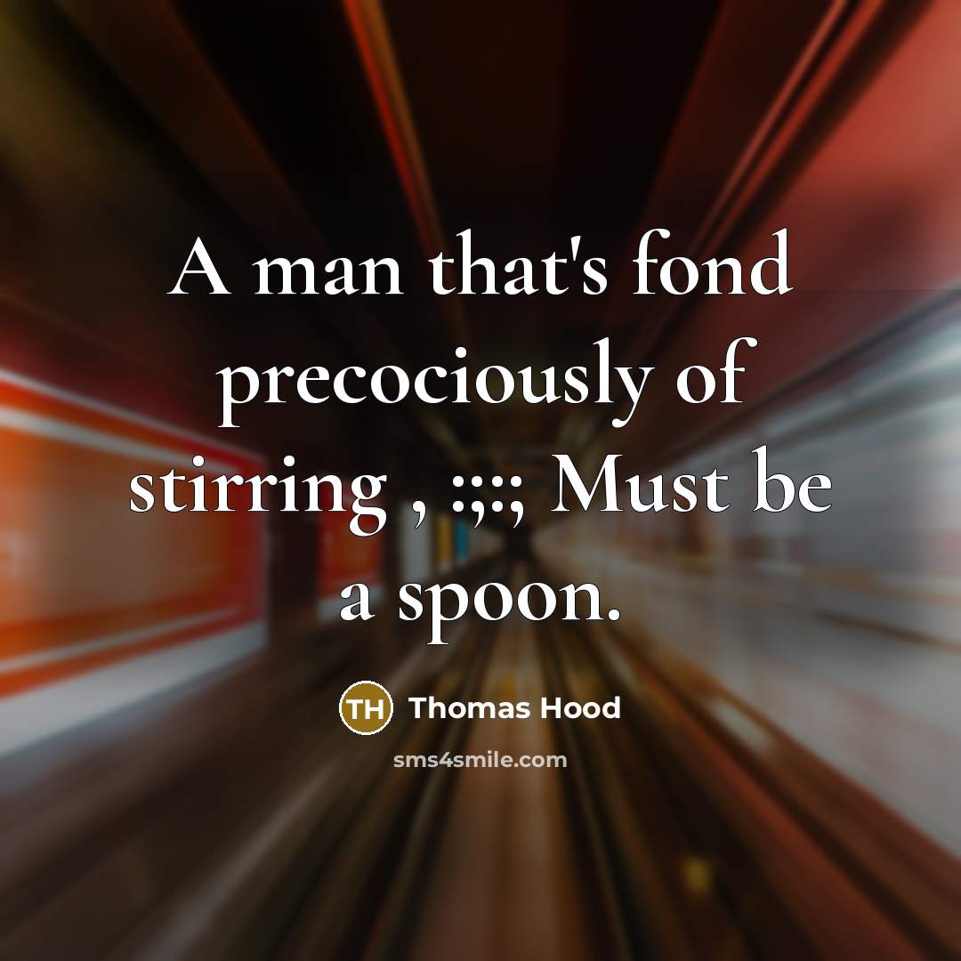 “A man that's fond precociously of stirring , :;:; Must…” quote by Thomas Hood