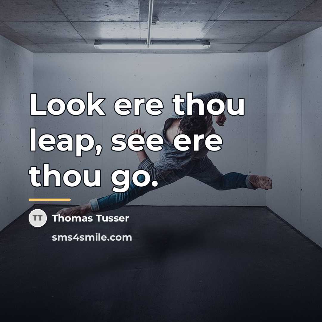 “Look ere thou leap, see ere thou go.…” quote by Thomas Tusser