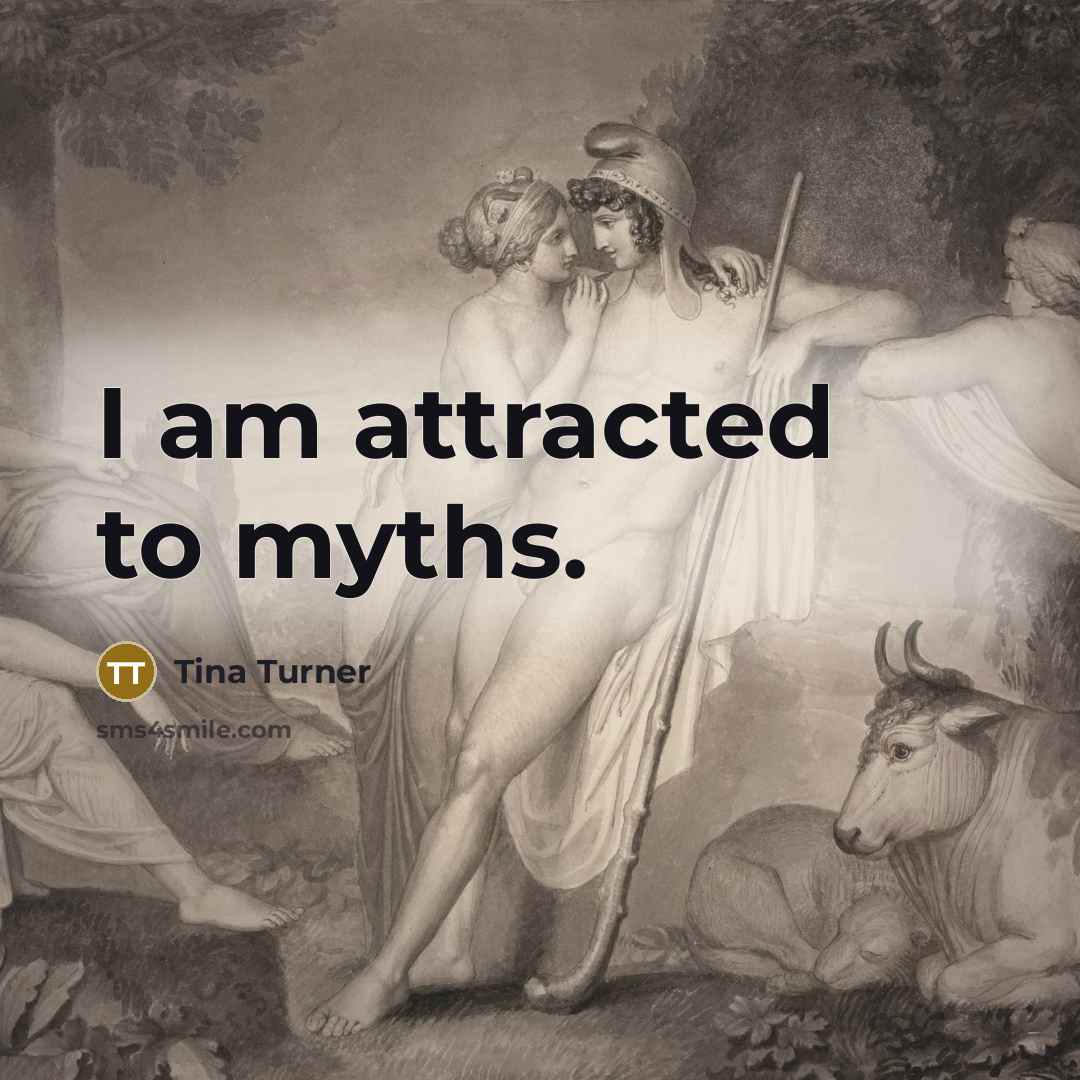 “I am attracted to myths.…” quote by Tina Turner