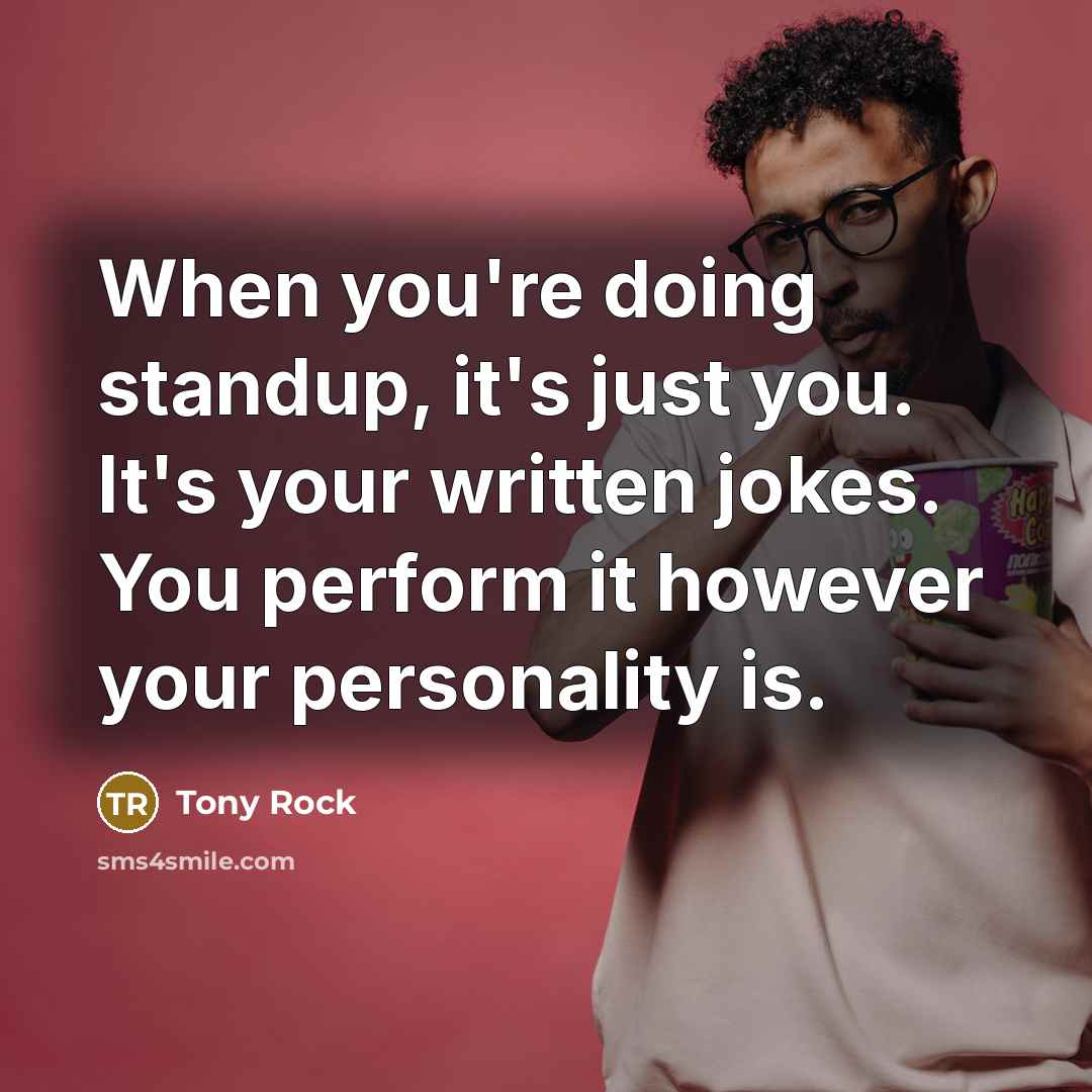 “When you're doing standup, it's just you. It's your written…” quote by Tony Rock